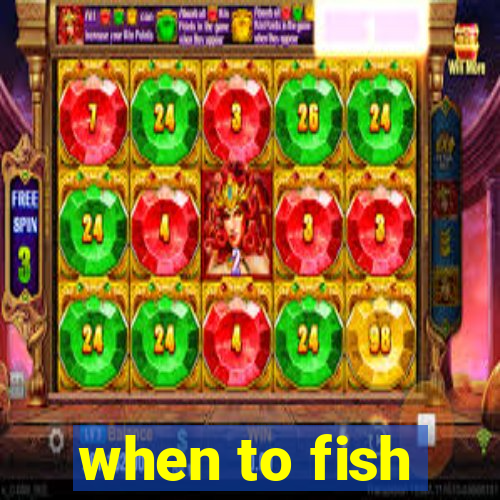 when to fish