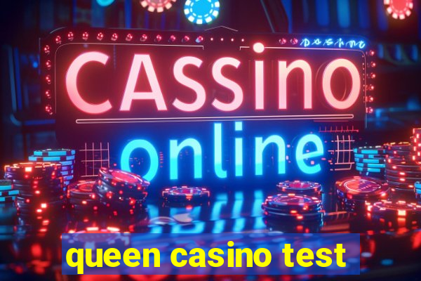 queen casino test