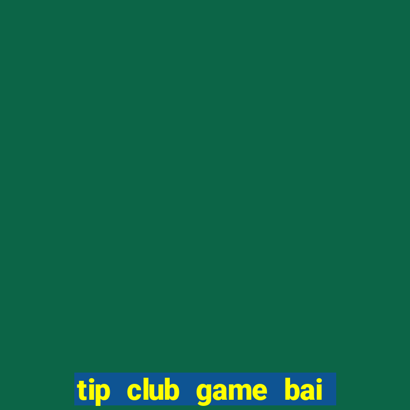 tip club game bai doi thuong