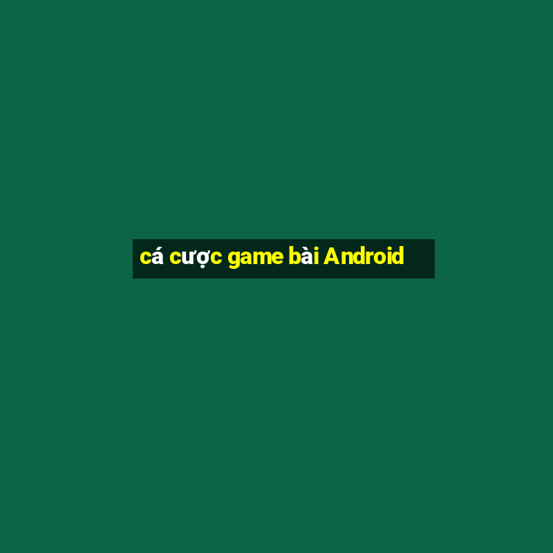 cá cược game bài Android