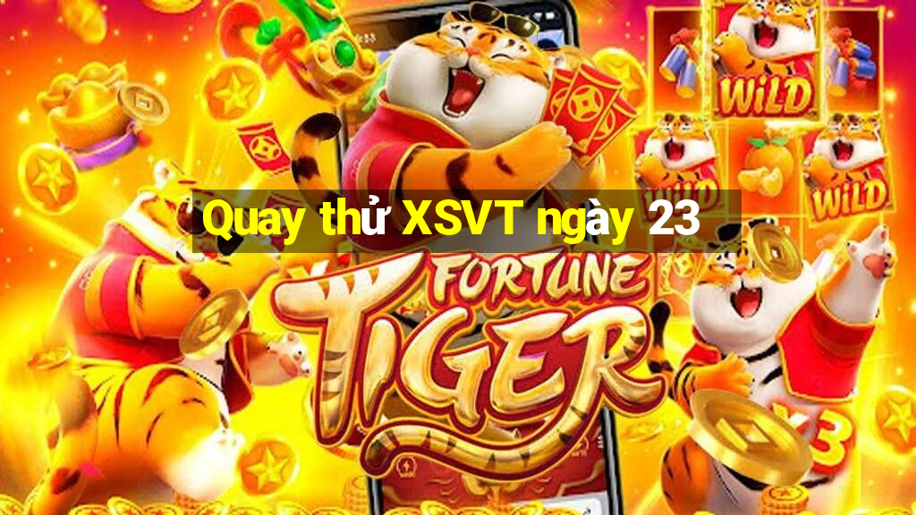 Quay thử XSVT ngày 23