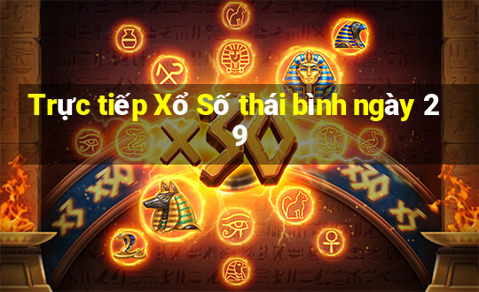 Trực tiếp Xổ Số thái bình ngày 29