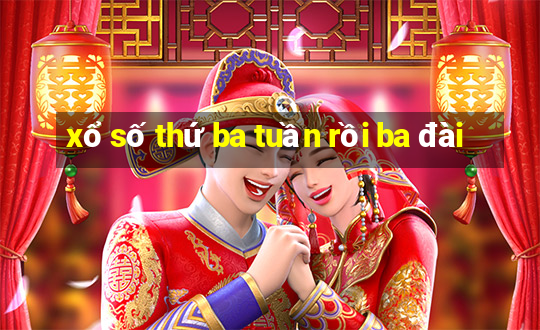 xổ số thứ ba tuần rồi ba đài