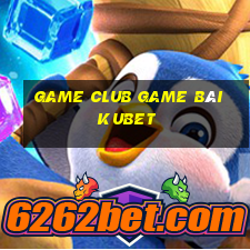 Game Club Game Bài Kubet