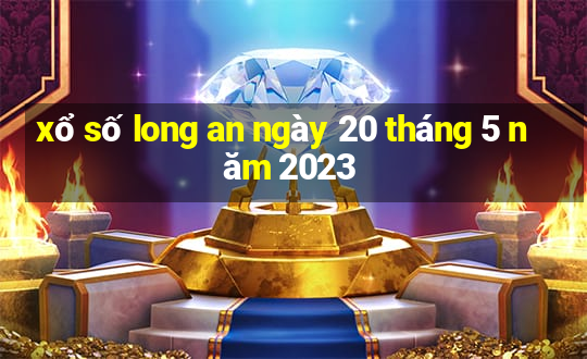 xổ số long an ngày 20 tháng 5 năm 2023