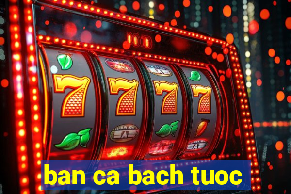 ban ca bach tuoc