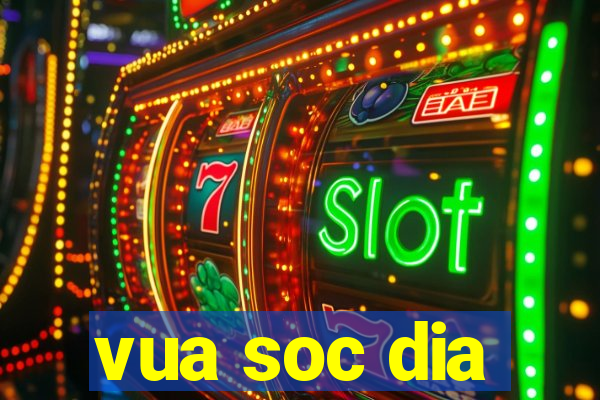 vua soc dia