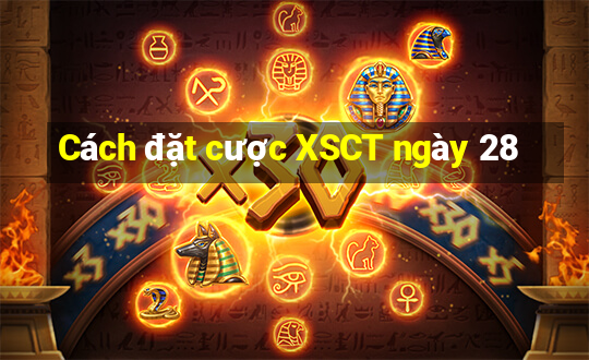 Cách đặt cược XSCT ngày 28