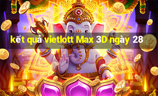 kết quả vietlott Max 3D ngày 28