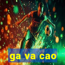 ga va cao