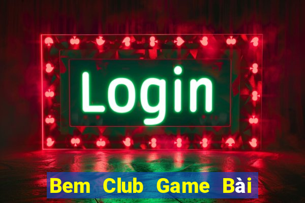 Bem Club Game Bài Phỏm Đổi Thưởng