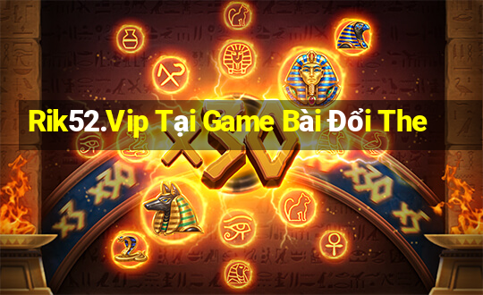 Rik52.Vip Tại Game Bài Đổi The