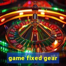 game fixed gear