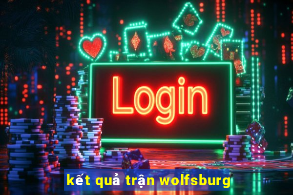 kết quả trận wolfsburg