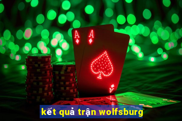 kết quả trận wolfsburg