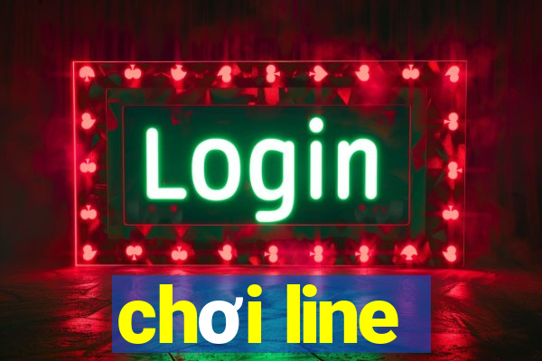 chơi line