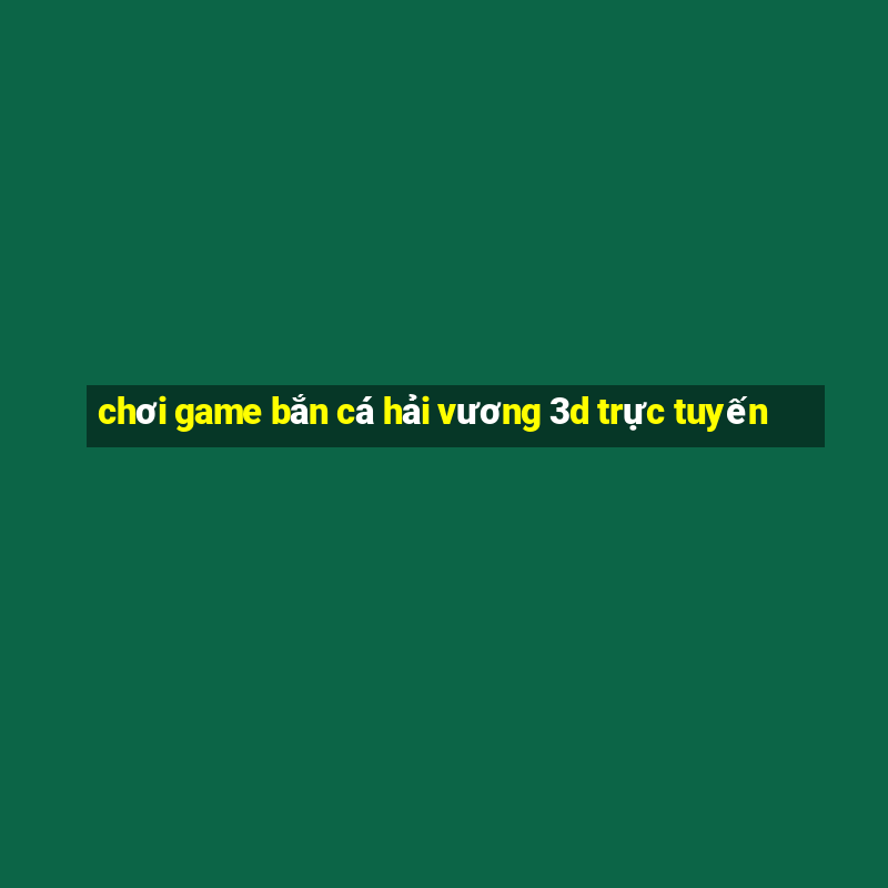 chơi game bắn cá hải vương 3d trực tuyến