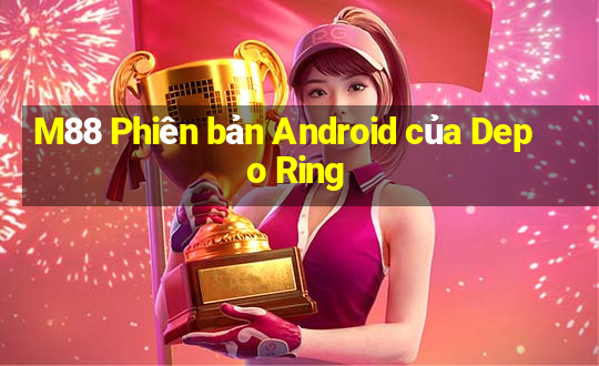 M88 Phiên bản Android của Depo Ring