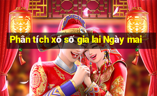 Phân tích xổ số gia lai Ngày mai