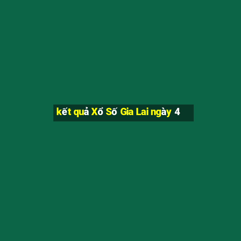 kết quả Xổ Số Gia Lai ngày 4