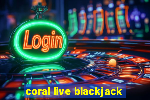 coral live blackjack