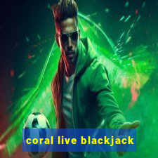 coral live blackjack