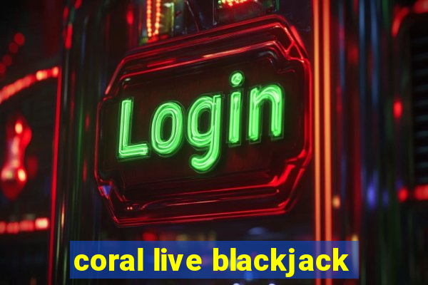 coral live blackjack