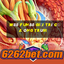 W88 Fun88 giải trí của ông trùm