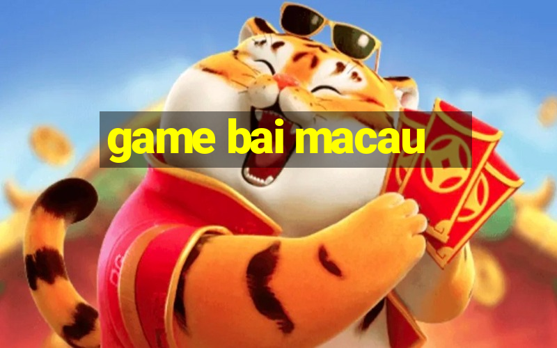 game bai macau