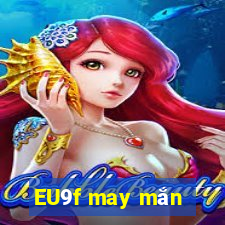 EU9f may mắn