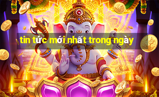 tin tức mới nhất trong ngày