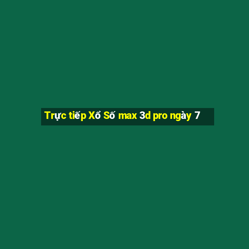 Trực tiếp Xổ Số max 3d pro ngày 7