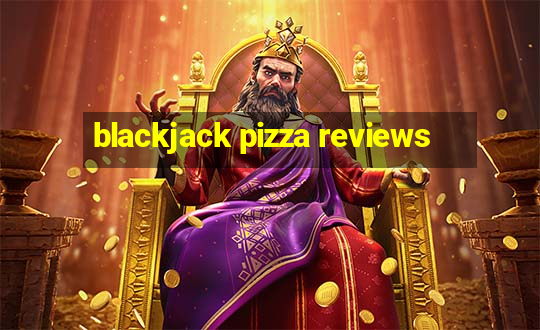 blackjack pizza reviews