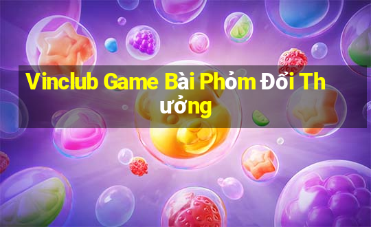 Vinclub Game Bài Phỏm Đổi Thưởng