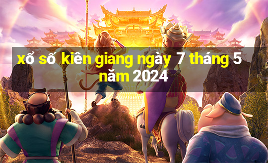 xổ số kiên giang ngày 7 tháng 5 năm 2024