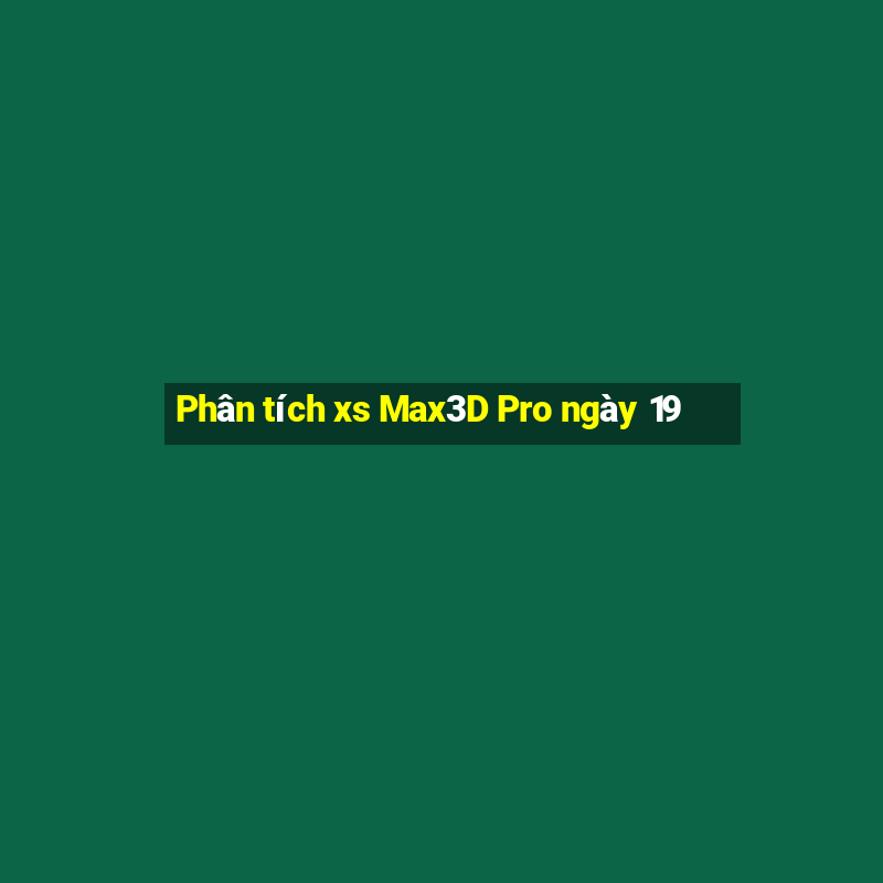 Phân tích xs Max3D Pro ngày 19