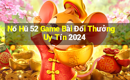 Nổ Hũ 52 Game Bài Đổi Thưởng Uy Tín 2024