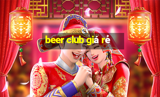 beer club giá rẻ