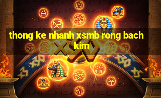 thong ke nhanh xsmb rong bach kim