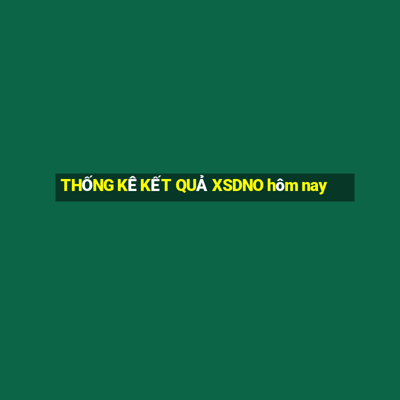 THỐNG KÊ KẾT QUẢ XSDNO hôm nay