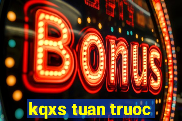 kqxs tuan truoc