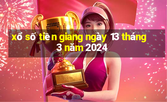 xổ số tiền giang ngày 13 tháng 3 năm 2024