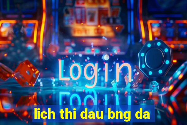 lich thi dau bng da