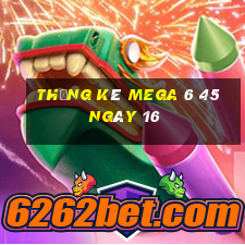 Thống kê MEGA 6 45 ngày 16