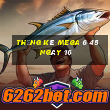 Thống kê MEGA 6 45 ngày 16