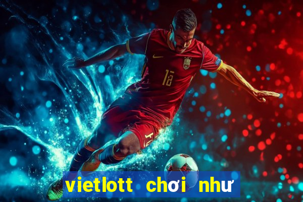 vietlott chơi như thế nào