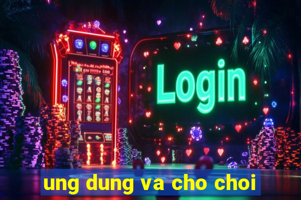 ung dung va cho choi