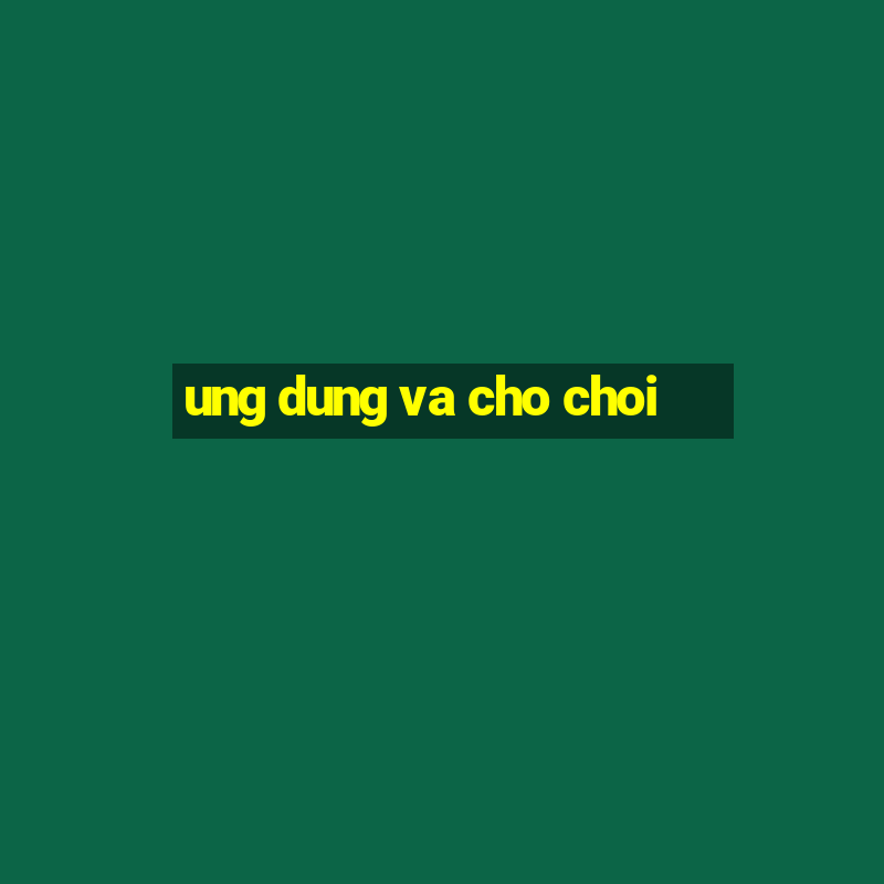 ung dung va cho choi