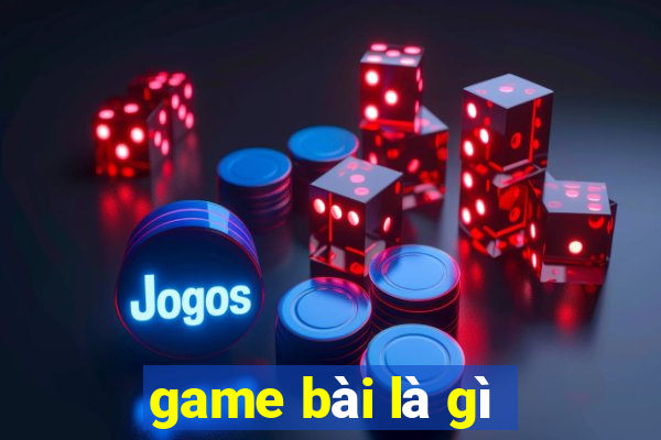 game bài là gì