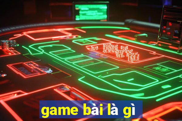 game bài là gì